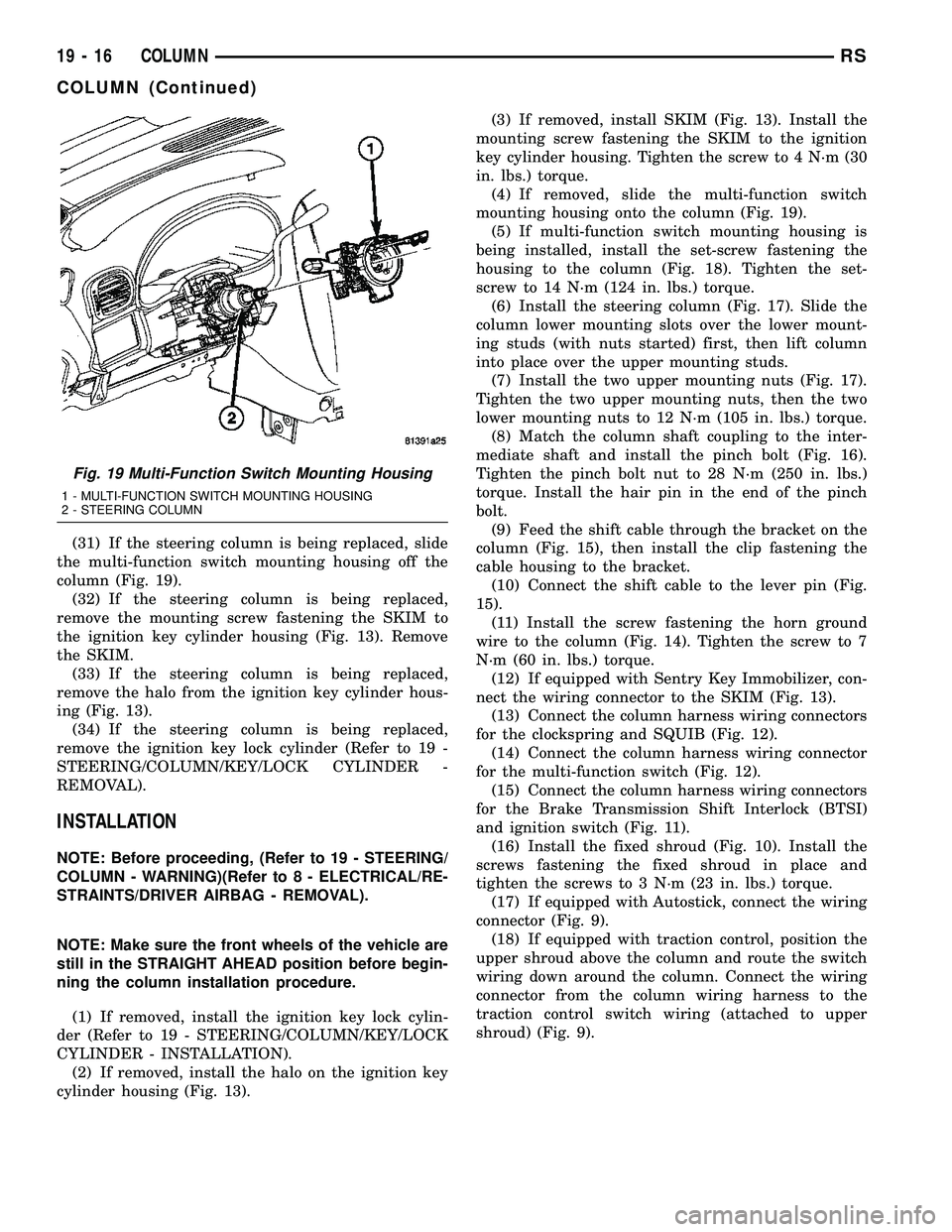CHRYSLER VOYAGER 2005 Service Manual (31) If the steering column is being replaced, slide
the multi-function switch mounting housing off the
column (Fig. 19).
(32) If the steering column is being replaced,
remove the mounting screw faste CHRYSLER VOYAGER 2005 Service Manual (31) If the steering column is being replaced, slide
the multi-function switch mounting housing off the
column (Fig. 19).
(32) If the steering column is being replaced,
remove the mounting screw faste