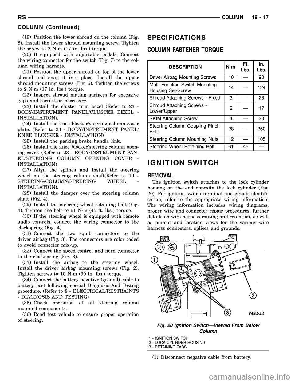 CHRYSLER VOYAGER 2005 Service Manual (19) Position the lower shroud on the column (Fig.
8). Install the lower shroud mounting screw. Tighten
the screw to 2 N´m (17 in. lbs.) torque.
(20) If equipped with adjustable pedals, Connect
the w CHRYSLER VOYAGER 2005 Service Manual (19) Position the lower shroud on the column (Fig.
8). Install the lower shroud mounting screw. Tighten
the screw to 2 N´m (17 in. lbs.) torque.
(20) If equipped with adjustable pedals, Connect
the w