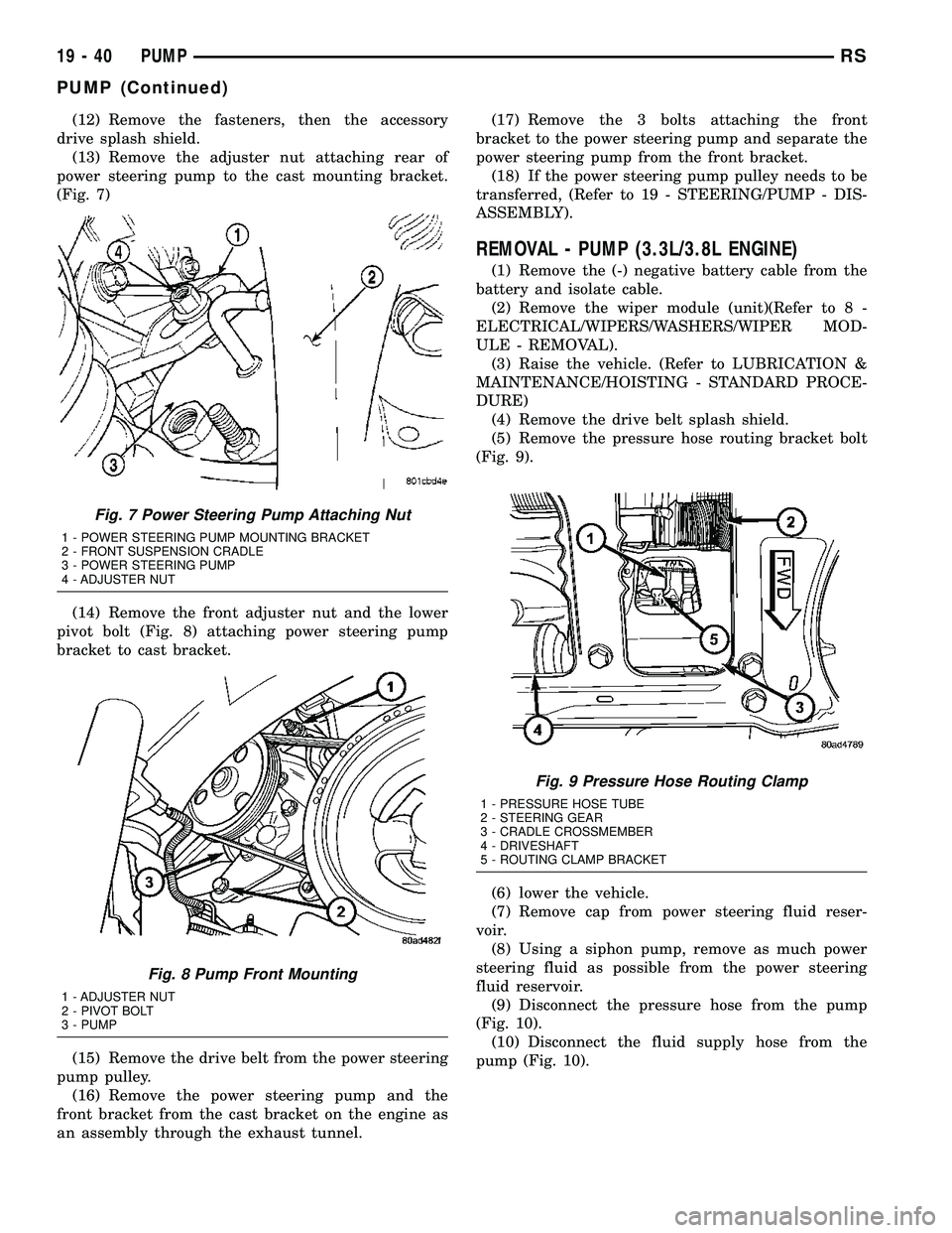 CHRYSLER VOYAGER 2005 Service Manual (12) Remove the fasteners, then the accessory
drive splash shield.
(13) Remove the adjuster nut attaching rear of
power steering pump to the cast mounting bracket.
(Fig. 7)
(14) Remove the front adjus CHRYSLER VOYAGER 2005 Service Manual (12) Remove the fasteners, then the accessory
drive splash shield.
(13) Remove the adjuster nut attaching rear of
power steering pump to the cast mounting bracket.
(Fig. 7)
(14) Remove the front adjus