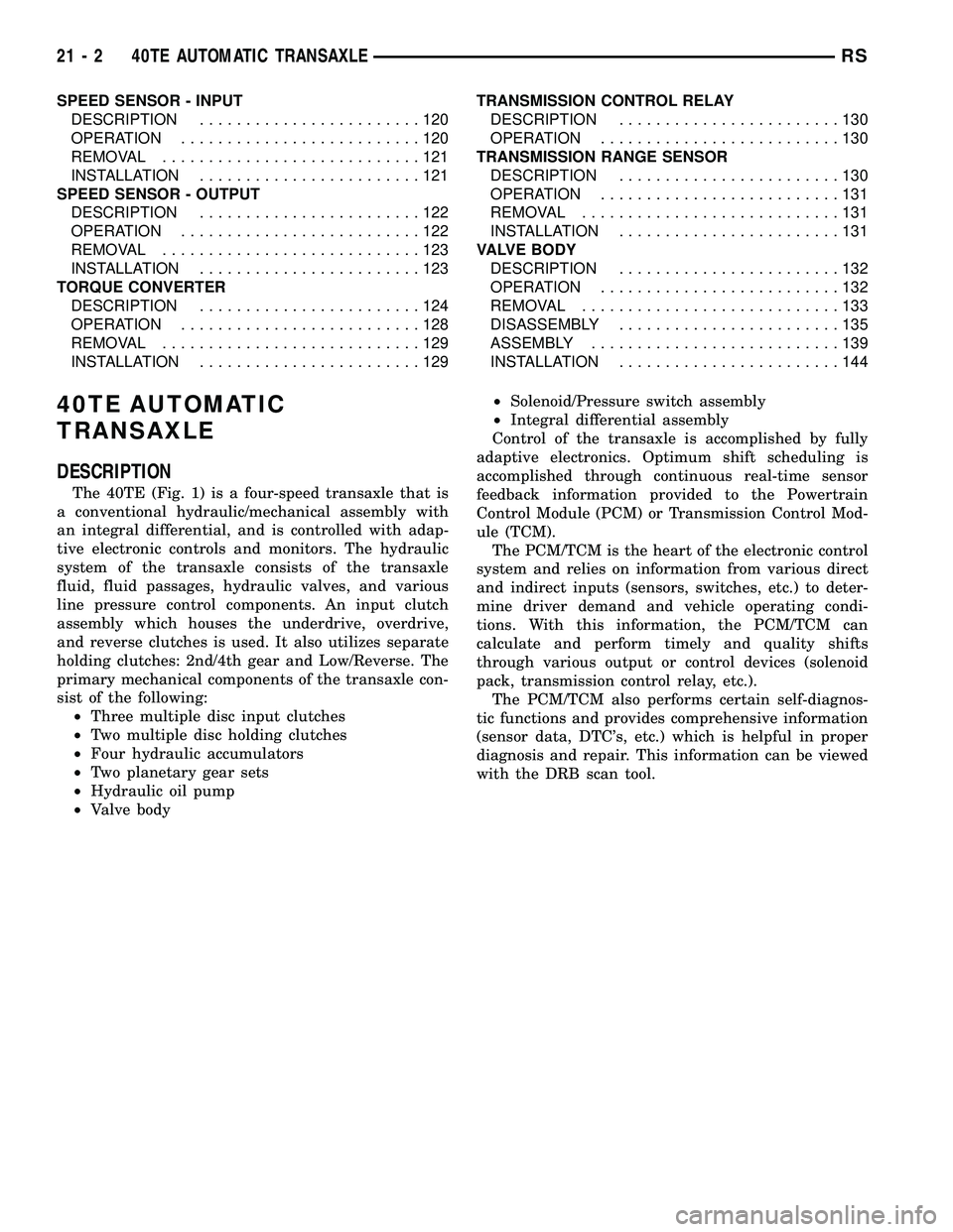 CHRYSLER VOYAGER 2005  Service Manual SPEED SENSOR - INPUT
DESCRIPTION........................120
OPERATION..........................120
REMOVAL............................121
INSTALLATION........................121
SPEED SENSOR - OUTPUT
