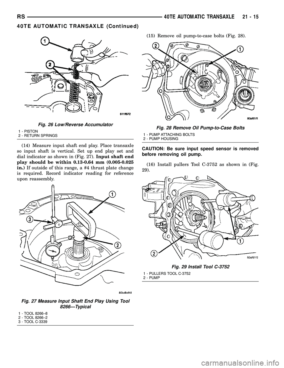 CHRYSLER VOYAGER 2005  Service Manual (14) Measure input shaft end play. Place transaxle
so input shaft is vertical. Set up end play set and
dial indicator as shown in (Fig. 27).Input shaft end
play should be within 0.13-0.64 mm (0.005-0.