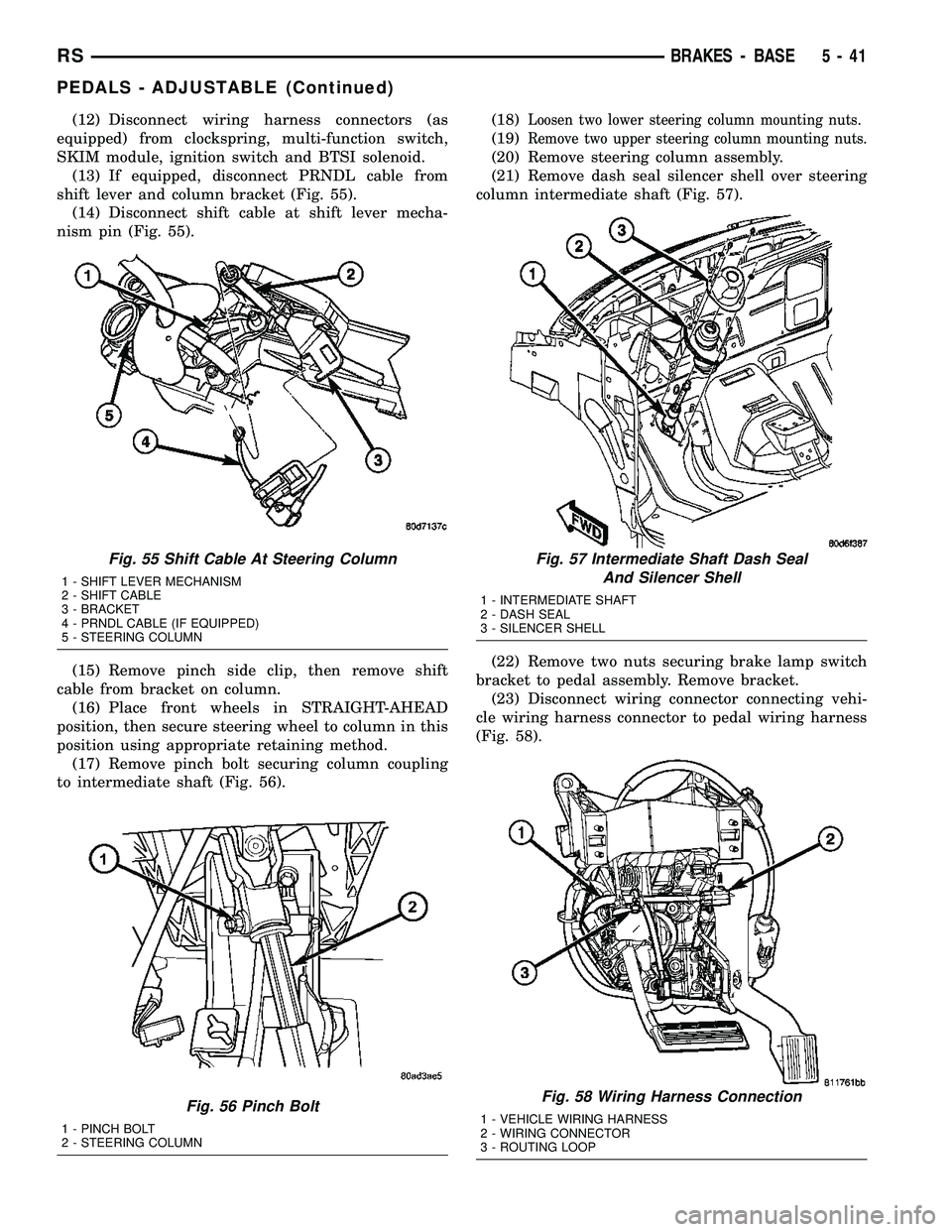 CHRYSLER VOYAGER 2005 Service Manual (12) Disconnect wiring harness connectors (as
equipped) from clockspring, multi-function switch,
SKIM module, ignition switch and BTSI solenoid.
(13) If equipped, disconnect PRNDL cable from
shift lev CHRYSLER VOYAGER 2005 Service Manual (12) Disconnect wiring harness connectors (as
equipped) from clockspring, multi-function switch,
SKIM module, ignition switch and BTSI solenoid.
(13) If equipped, disconnect PRNDL cable from
shift lev