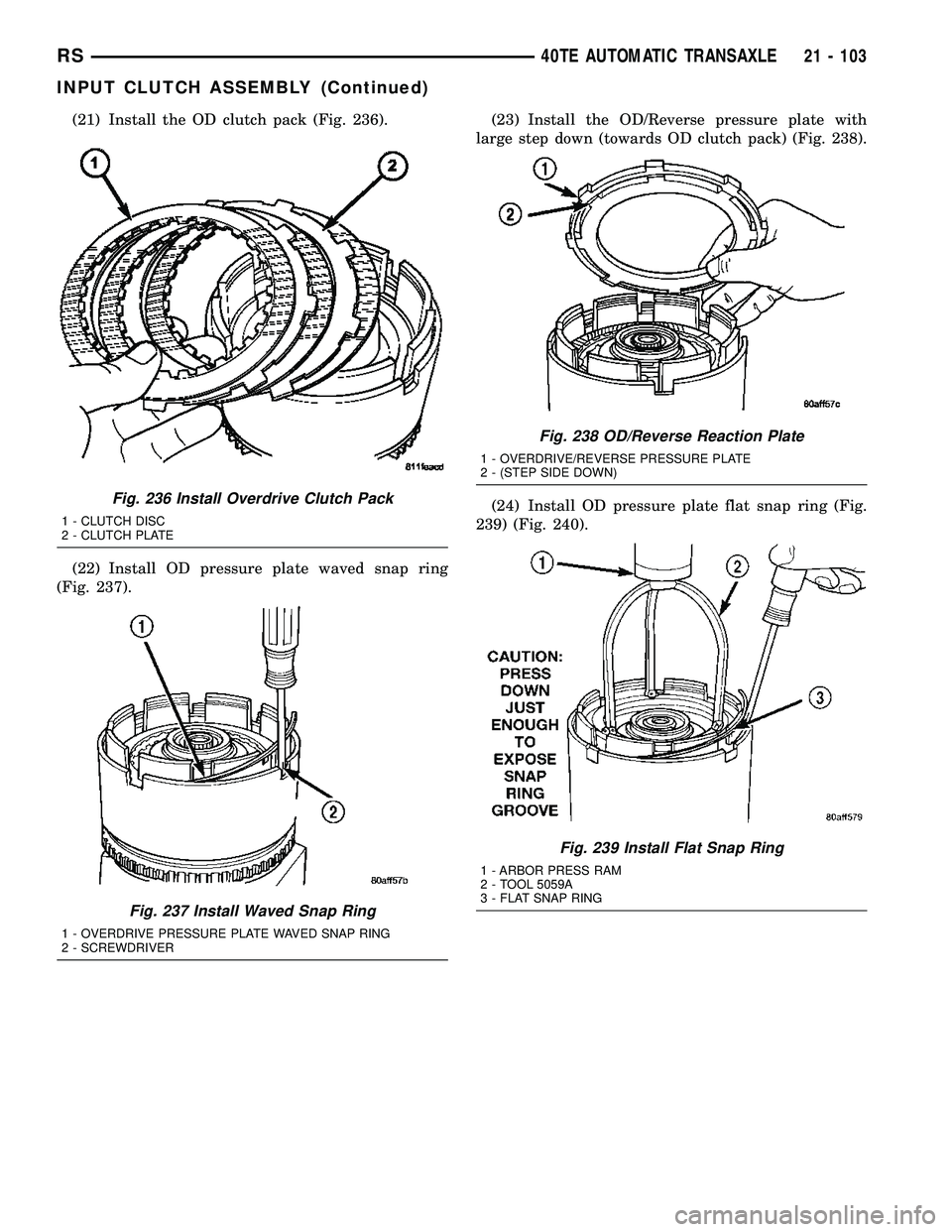 CHRYSLER VOYAGER 2005  Service Manual (21) Install the OD clutch pack (Fig. 236).
(22) Install OD pressure plate waved snap ring
(Fig. 237).(23) Install the OD/Reverse pressure plate with
large step down (towards OD clutch pack) (Fig. 238