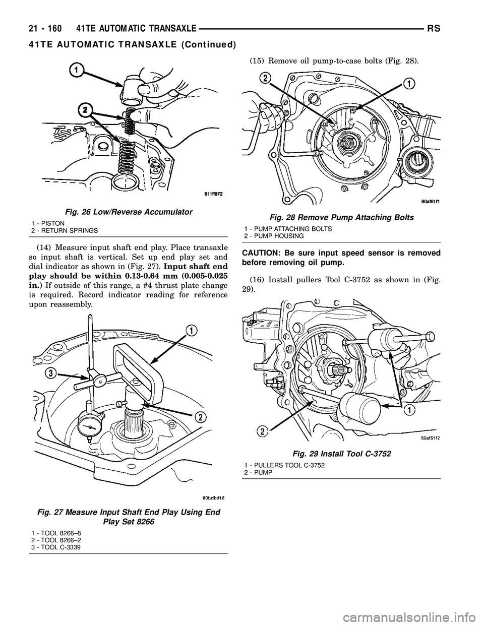 CHRYSLER VOYAGER 2005  Service Manual (14) Measure input shaft end play. Place transaxle
so input shaft is vertical. Set up end play set and
dial indicator as shown in (Fig. 27).Input shaft end
play should be within 0.13-0.64 mm (0.005-0.
