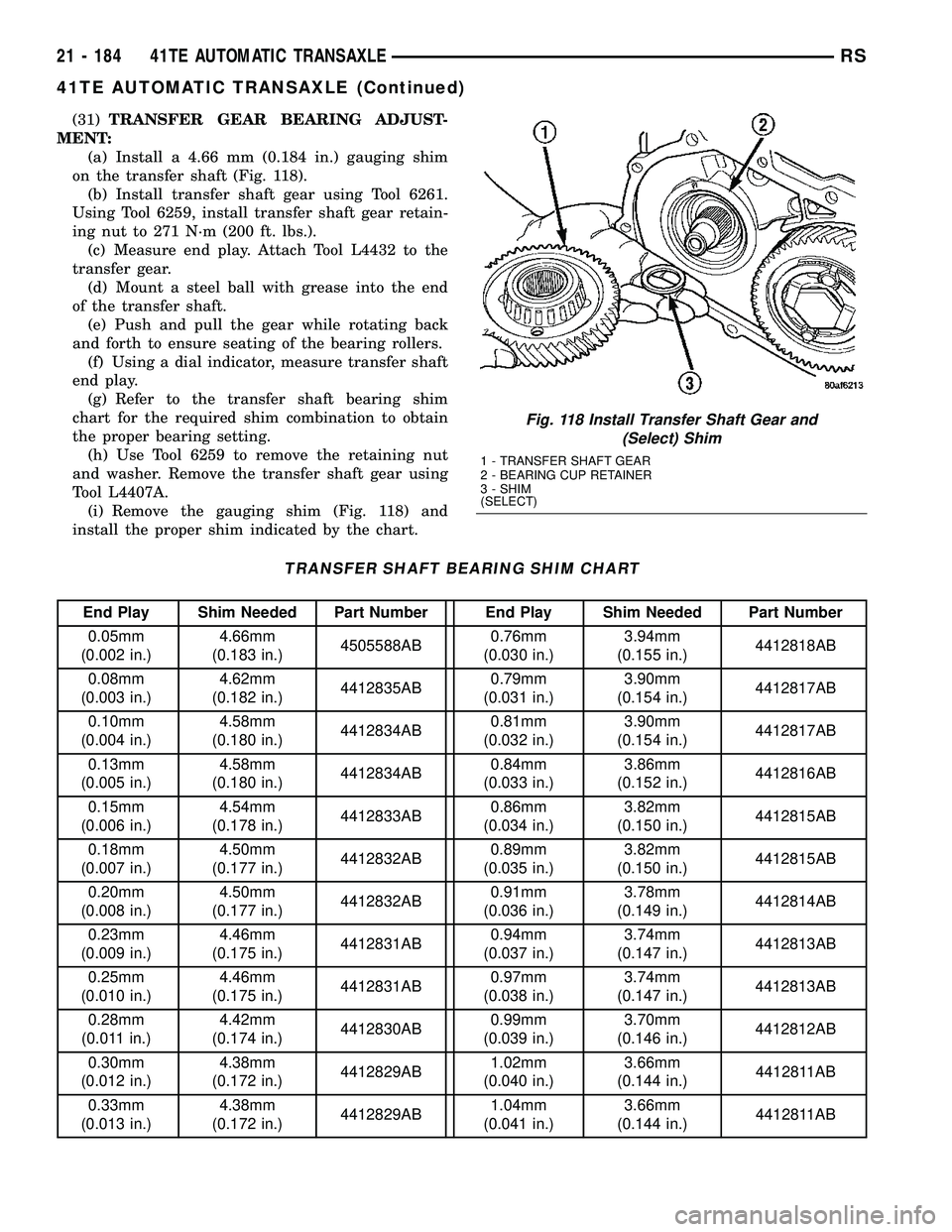 CHRYSLER VOYAGER 2005  Service Manual (31)TRANSFER GEAR BEARING ADJUST-
MENT:
(a) Install a 4.66 mm (0.184 in.) gauging shim
on the transfer shaft (Fig. 118).
(b) Install transfer shaft gear using Tool 6261.
Using Tool 6259, install trans