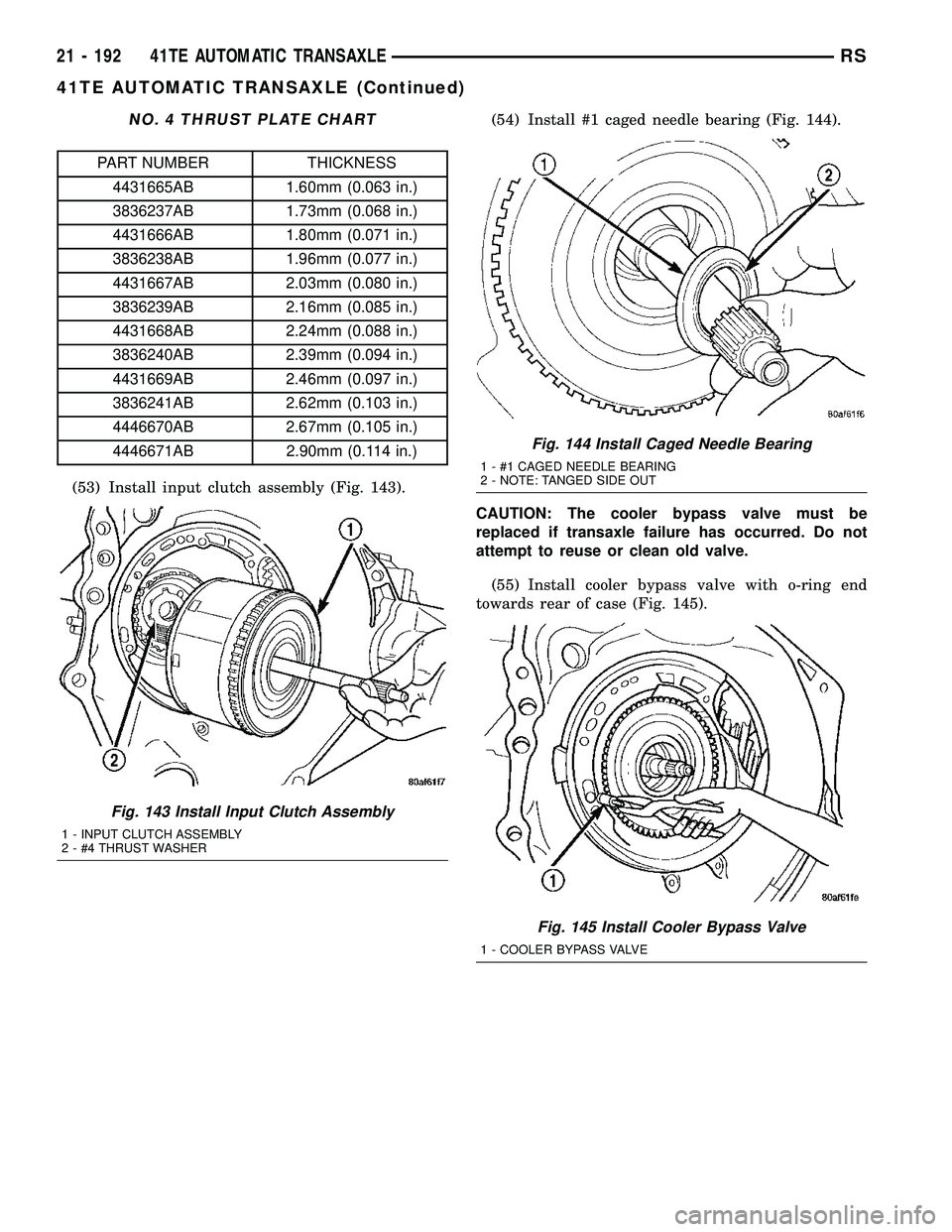 CHRYSLER VOYAGER 2005  Service Manual NO. 4 THRUST PLATE CHART
PART NUMBER THICKNESS
4431665AB 1.60mm (0.063 in.)
3836237AB 1.73mm (0.068 in.)
4431666AB 1.80mm (0.071 in.)
3836238AB 1.96mm (0.077 in.)
4431667AB 2.03mm (0.080 in.)
3836239A
