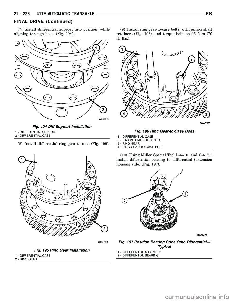 CHRYSLER VOYAGER 2005  Service Manual (7) Install differential support into position, while
aligning through-holes (Fig. 194).
(8) Install differential ring gear to case (Fig. 195).(9) Install ring gear-to-case bolts, with pinion shaft
re
