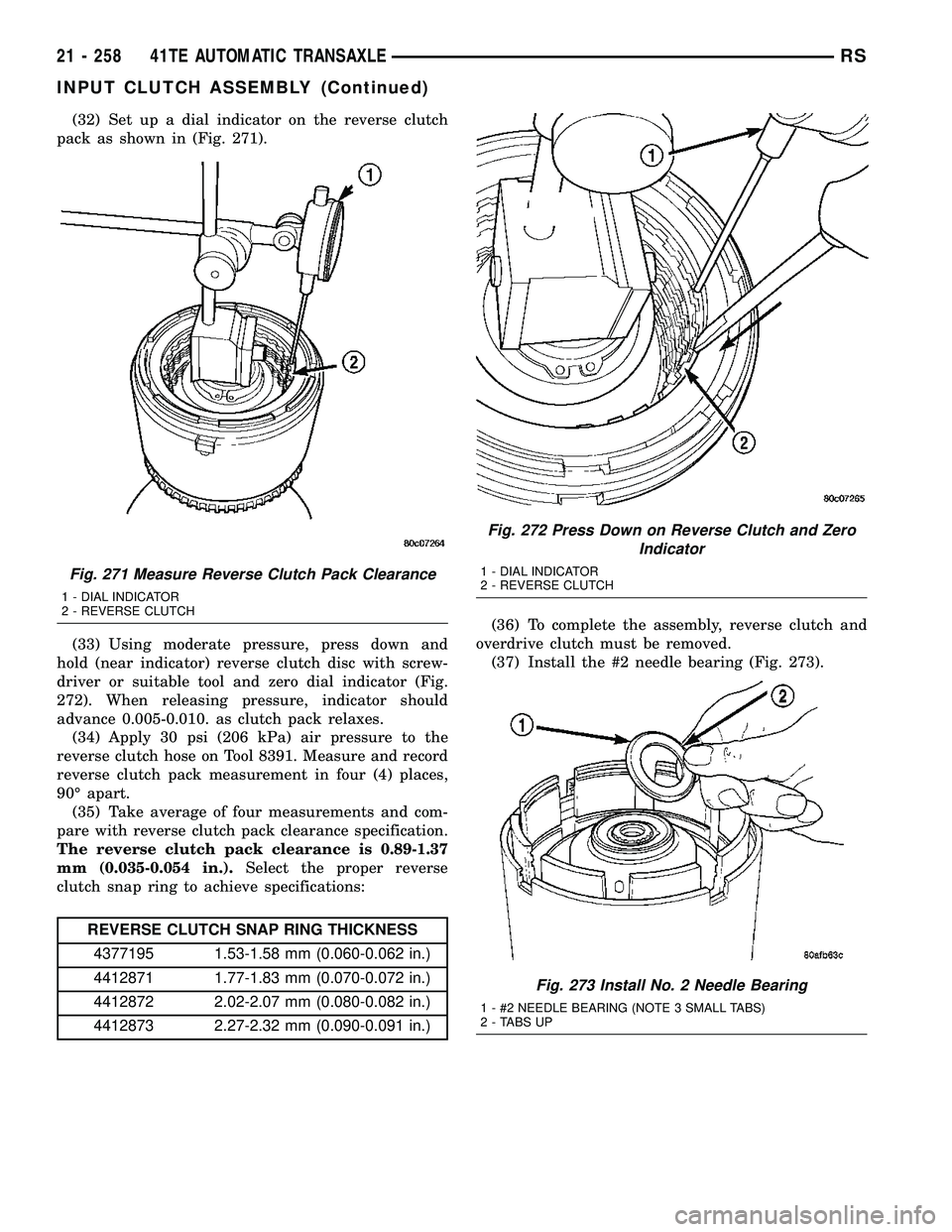 CHRYSLER VOYAGER 2005 Service Manual (32) Set up a dial indicator on the reverse clutch
pack as shown in (Fig. 271).
(33) Using moderate pressure, press down and
hold (near indicator) reverse clutch disc with screw-
driver or suitable to CHRYSLER VOYAGER 2005 Service Manual (32) Set up a dial indicator on the reverse clutch
pack as shown in (Fig. 271).
(33) Using moderate pressure, press down and
hold (near indicator) reverse clutch disc with screw-
driver or suitable to