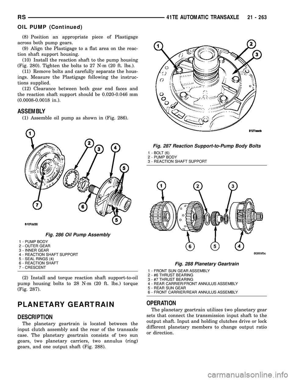 CHRYSLER VOYAGER 2005 Service Manual (8) Position an appropriate piece of Plastigage
across both pump gears.
(9) Align the Plastigage to a flat area on the reac-
tion shaft support housing.
(10) Install the reaction shaft to the pump hou CHRYSLER VOYAGER 2005 Service Manual (8) Position an appropriate piece of Plastigage
across both pump gears.
(9) Align the Plastigage to a flat area on the reac-
tion shaft support housing.
(10) Install the reaction shaft to the pump hou