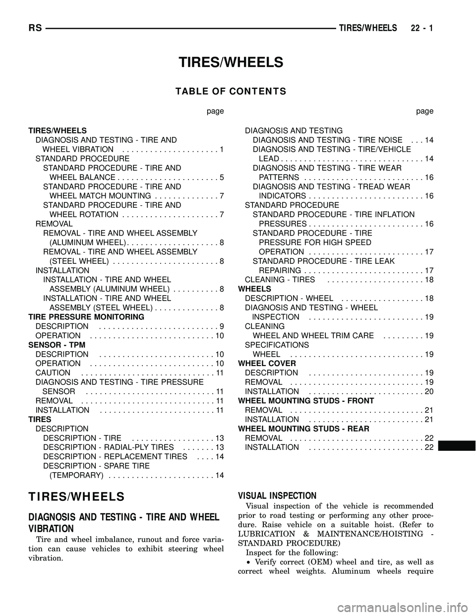 CHRYSLER VOYAGER 2005  Service Manual TIRES/WHEELS
TABLE OF CONTENTS
page page
TIRES/WHEELS
DIAGNOSIS AND TESTING - TIRE AND
WHEEL VIBRATION.....................1
STANDARD PROCEDURE
STANDARD PROCEDURE - TIRE AND
WHEEL BALANCE.............