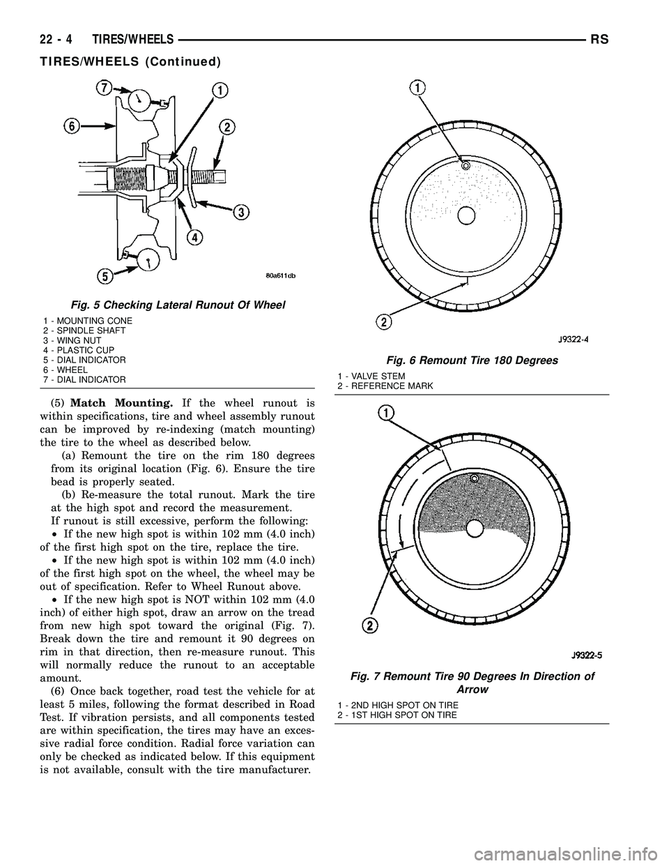 CHRYSLER VOYAGER 2005 Service Manual (5)Match Mounting.If the wheel runout is
within specifications, tire and wheel assembly runout
can be improved by re-indexing (match mounting)
the tire to the wheel as described below.
(a) Remount the CHRYSLER VOYAGER 2005 Service Manual (5)Match Mounting.If the wheel runout is
within specifications, tire and wheel assembly runout
can be improved by re-indexing (match mounting)
the tire to the wheel as described below.
(a) Remount the