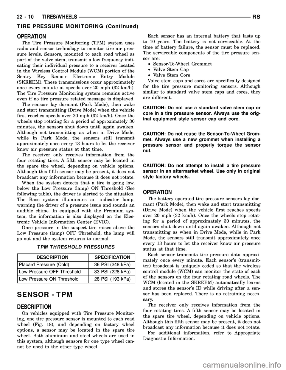 CHRYSLER VOYAGER 2005 Service Manual OPERATION
The Tire Pressure Monitoring (TPM) system uses
radio and sensor technology to monitor tire air pres-
sure levels. Sensors, mounted to each road wheel as
part of the valve stem, transmit a lo CHRYSLER VOYAGER 2005 Service Manual OPERATION
The Tire Pressure Monitoring (TPM) system uses
radio and sensor technology to monitor tire air pres-
sure levels. Sensors, mounted to each road wheel as
part of the valve stem, transmit a lo