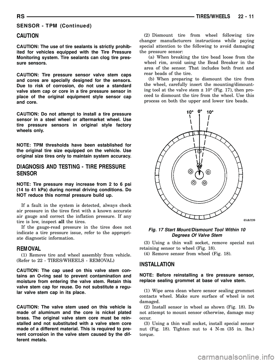 CHRYSLER VOYAGER 2005 Service Manual CAUTION
CAUTION: The use of tire sealants is strictly prohib-
ited for vehicles equipped with the Tire Pressure
Monitoring system. Tire sealants can clog tire pres-
sure sensors.
CAUTION: Tire pressur CHRYSLER VOYAGER 2005 Service Manual CAUTION
CAUTION: The use of tire sealants is strictly prohib-
ited for vehicles equipped with the Tire Pressure
Monitoring system. Tire sealants can clog tire pres-
sure sensors.
CAUTION: Tire pressur