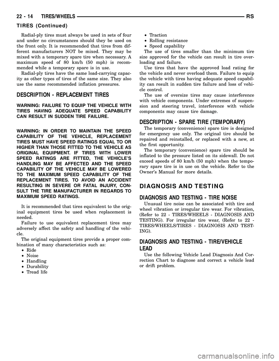 CHRYSLER VOYAGER 2005 Service Manual Radial-ply tires must always be used in sets of four
and under no circumstances should they be used on
the front only. It is recommended that tires from dif-
ferent manufacturers NOT be mixed. They ma CHRYSLER VOYAGER 2005 Service Manual Radial-ply tires must always be used in sets of four
and under no circumstances should they be used on
the front only. It is recommended that tires from dif-
ferent manufacturers NOT be mixed. They ma