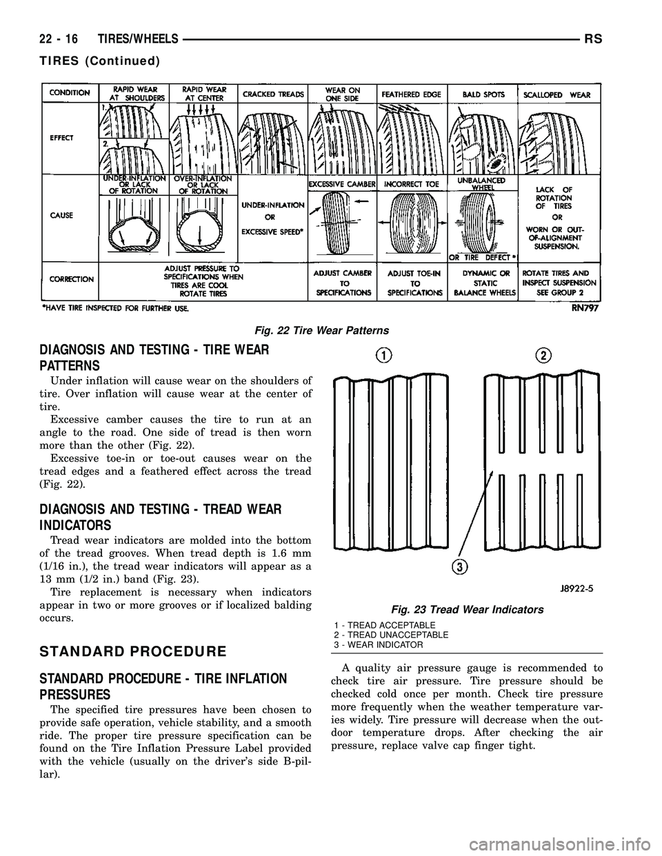 CHRYSLER VOYAGER 2005 Service Manual DIAGNOSIS AND TESTING - TIRE WEAR
PATTERNS
Under inflation will cause wear on the shoulders of
tire. Over inflation will cause wear at the center of
tire.
Excessive camber causes the tire to run at an CHRYSLER VOYAGER 2005 Service Manual DIAGNOSIS AND TESTING - TIRE WEAR
PATTERNS
Under inflation will cause wear on the shoulders of
tire. Over inflation will cause wear at the center of
tire.
Excessive camber causes the tire to run at an