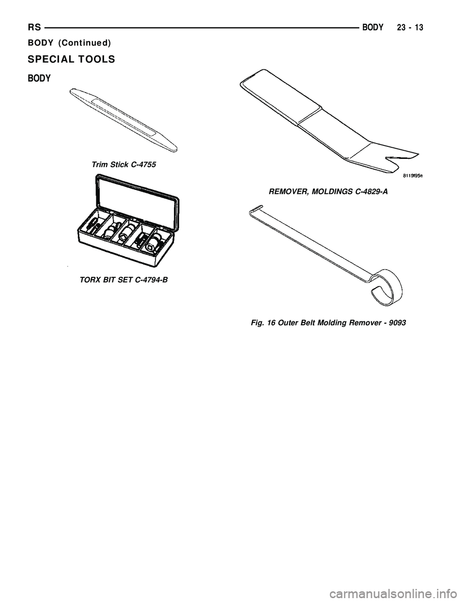 CHRYSLER VOYAGER 2005  Service Manual SPECIAL TOOLS
BODY
Trim Stick C-4755
TORX BIT SET C-4794-B
REMOVER, MOLDINGS C-4829-A
Fig. 16 Outer Belt Molding Remover - 9093
RSBODY23-13
BODY (Continued) 