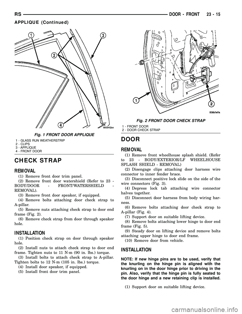 CHRYSLER VOYAGER 2005  Service Manual CHECK STRAP
REMOVAL
(1) Remove front door trim panel.
(2) Remove front door watershield (Refer to 23 -
BODY/DOOR - FRONT/WATERSHIELD -
REMOVAL).
(3) Remove front door speaker, if equipped.
(4) Remove 