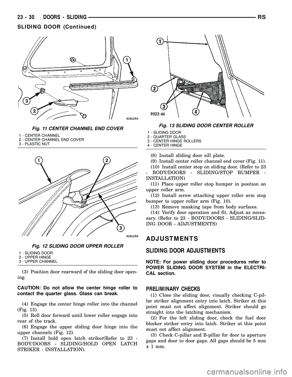 CHRYSLER VOYAGER 2005 Service Manual (3) Position door rearward of the sliding door open-
ing.
CAUTION: Do not allow the center hinge roller to
contact the quarter glass. Glass can break.
(4) Engage the center hinge roller into the chann CHRYSLER VOYAGER 2005 Service Manual (3) Position door rearward of the sliding door open-
ing.
CAUTION: Do not allow the center hinge roller to
contact the quarter glass. Glass can break.
(4) Engage the center hinge roller into the chann