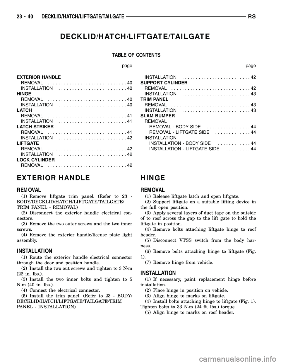 CHRYSLER VOYAGER 2005  Service Manual DECKLID/HATCH/LIFTGATE/TAILGATE
TABLE OF CONTENTS
page page
EXTERIOR HANDLE
REMOVAL.............................40
INSTALLATION.........................40
HINGE
REMOVAL.............................40
