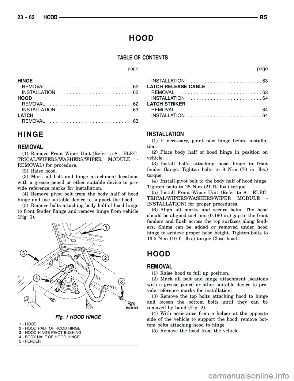 CHRYSLER VOYAGER 2005  Service Manual HOOD
TABLE OF CONTENTS
page page
HINGE
REMOVAL.............................62
INSTALLATION.........................62
HOOD
REMOVAL.............................62
INSTALLATION.........................6