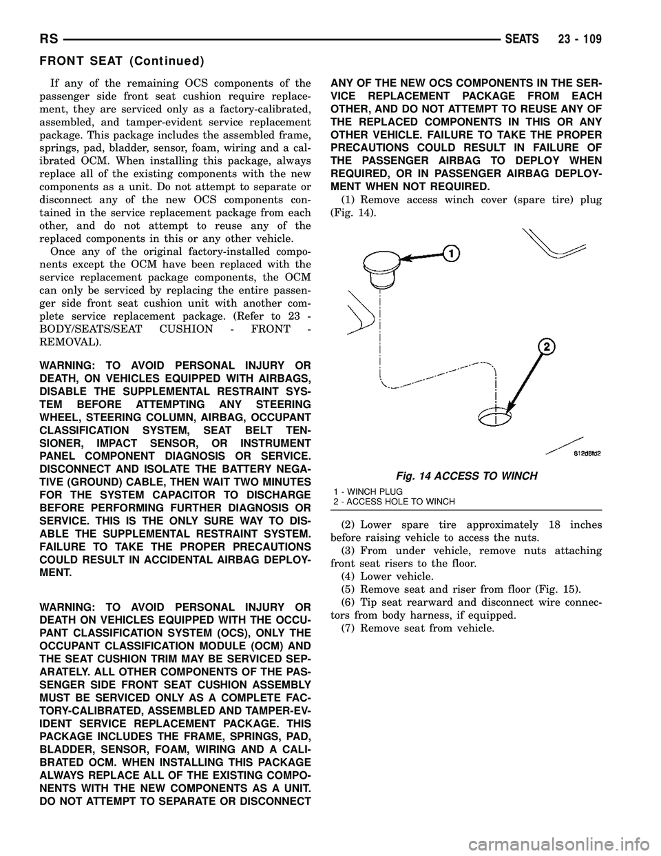 CHRYSLER VOYAGER 2005  Service Manual If any of the remaining OCS components of the
passenger side front seat cushion require replace-
ment, they are serviced only as a factory-calibrated,
assembled, and tamper-evident service replacement
