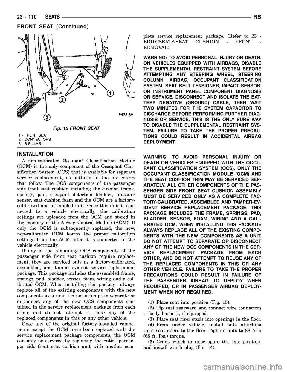 CHRYSLER VOYAGER 2005  Service Manual INSTALLATION
A non-calibrated Occupant Classification Module
(OCM) is the only component of the Occupant Clas-
sification System (OCS) that is available for separate
service replacement, as outlined i