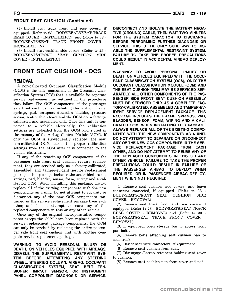 CHRYSLER VOYAGER 2005 Service Manual (7) Install seat track front and rear covers, if
equipped. (Refer to 23 - BODY/SEATS/SEAT TRACK
REAR COVER - INSTALLATION) and (Refer to 23 -
BODY/SEATS/SEAT TRACK FRONT COVER -
INSTALLATION)
(8) Inst CHRYSLER VOYAGER 2005 Service Manual (7) Install seat track front and rear covers, if
equipped. (Refer to 23 - BODY/SEATS/SEAT TRACK
REAR COVER - INSTALLATION) and (Refer to 23 -
BODY/SEATS/SEAT TRACK FRONT COVER -
INSTALLATION)
(8) Inst