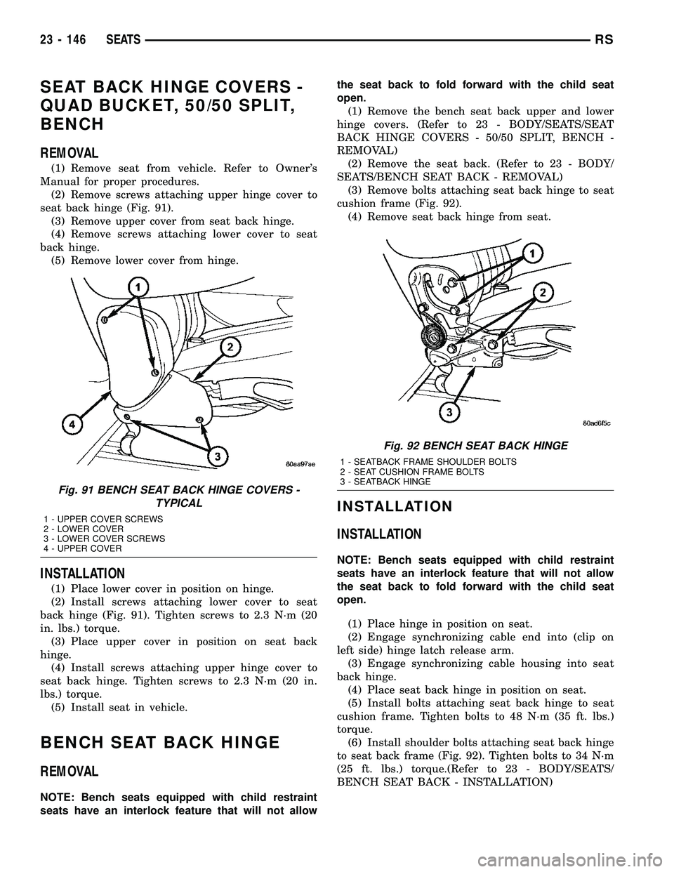 CHRYSLER VOYAGER 2005  Service Manual SEAT BACK HINGE COVERS -
QUAD BUCKET, 50/50 SPLIT,
BENCH
REMOVAL
(1) Remove seat from vehicle. Refer to Owners
Manual for proper procedures.
(2) Remove screws attaching upper hinge cover to
seat back