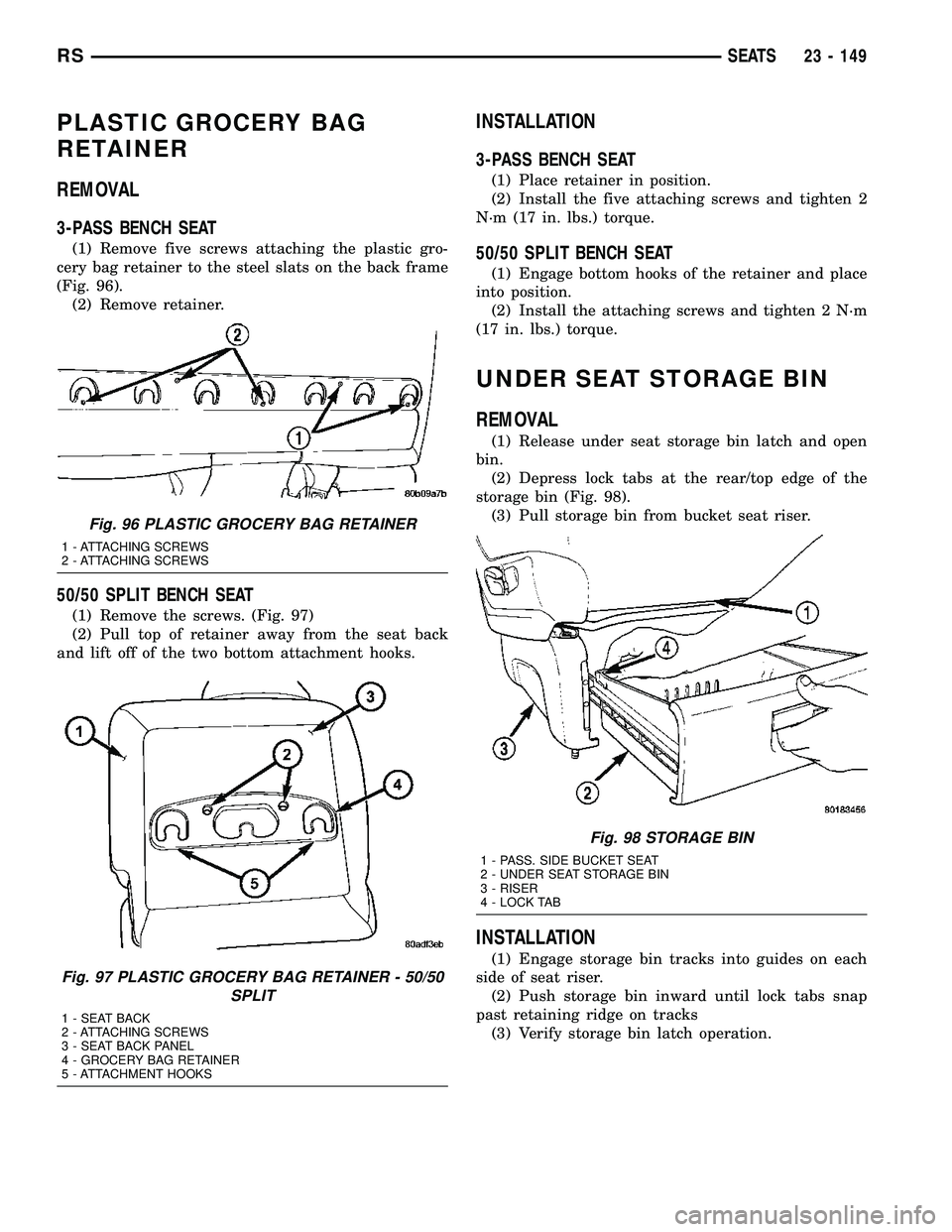 CHRYSLER VOYAGER 2005  Service Manual PLASTIC GROCERY BAG
RETAINER
REMOVAL
3-PASS BENCH SEAT
(1) Remove five screws attaching the plastic gro-
cery bag retainer to the steel slats on the back frame
(Fig. 96).
(2) Remove retainer.
50/50 SP