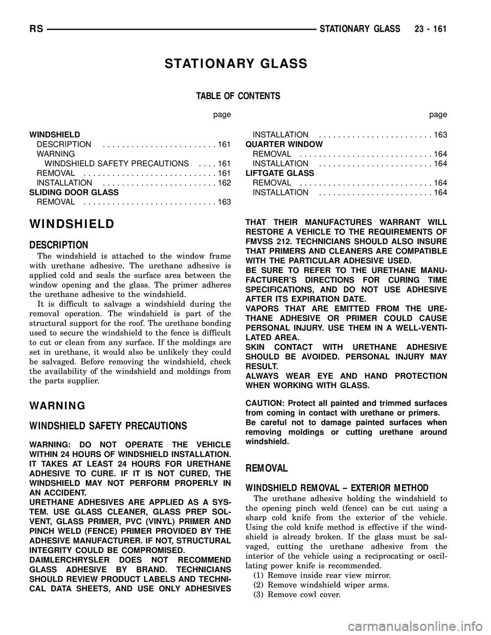 CHRYSLER VOYAGER 2005 Service Manual STATIONARY GLASS
TABLE OF CONTENTS
page page
WINDSHIELD
DESCRIPTION........................161
WARNING
WINDSHIELD SAFETY PRECAUTIONS....161
REMOVAL............................161
INSTALLATION......... CHRYSLER VOYAGER 2005 Service Manual STATIONARY GLASS
TABLE OF CONTENTS
page page
WINDSHIELD
DESCRIPTION........................161
WARNING
WINDSHIELD SAFETY PRECAUTIONS....161
REMOVAL............................161
INSTALLATION.........