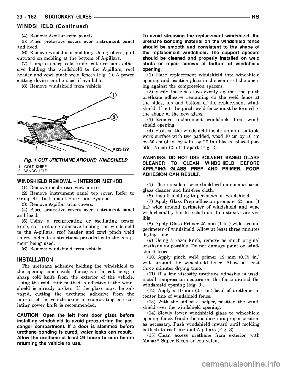 CHRYSLER VOYAGER 2005 Service Manual (4) Remove A-pillar trim panels.
(5) Place protective covers over instrument panel
and hood.
(6) Remove windshield molding. Using pliers, pull
outward on molding at the bottom of A-pillars.
(7) Using CHRYSLER VOYAGER 2005 Service Manual (4) Remove A-pillar trim panels.
(5) Place protective covers over instrument panel
and hood.
(6) Remove windshield molding. Using pliers, pull
outward on molding at the bottom of A-pillars.
(7) Using