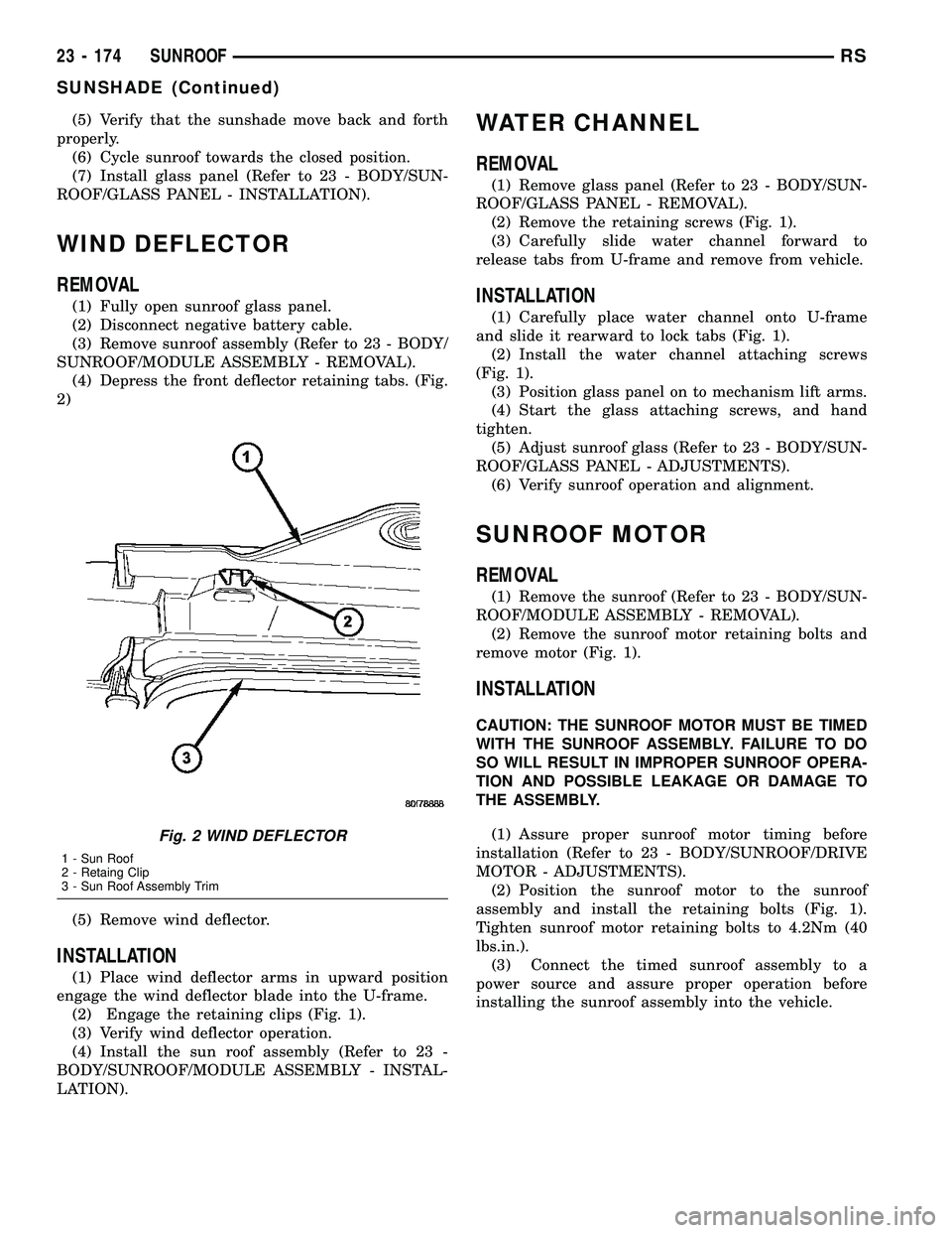 CHRYSLER VOYAGER 2005  Service Manual (5) Verify that the sunshade move back and forth
properly.
(6) Cycle sunroof towards the closed position.
(7) Install glass panel (Refer to 23 - BODY/SUN-
ROOF/GLASS PANEL - INSTALLATION).
WIND DEFLEC
