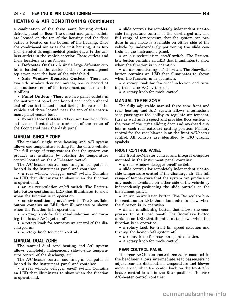 CHRYSLER VOYAGER 2005 Service Manual a combination of the three main housing outlets:
defrost, panel or floor. The defrost and panel outlets
are located on the top of the housing and the floor
outlet is located on the bottom of the housi CHRYSLER VOYAGER 2005 Service Manual a combination of the three main housing outlets:
defrost, panel or floor. The defrost and panel outlets
are located on the top of the housing and the floor
outlet is located on the bottom of the housi