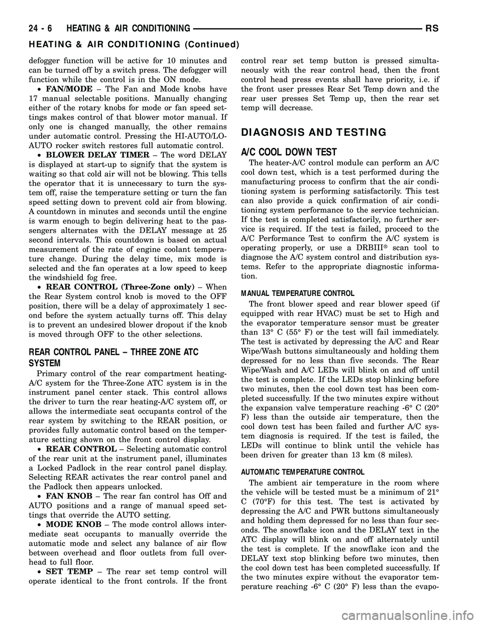 CHRYSLER VOYAGER 2005 Service Manual defogger function will be active for 10 minutes and
can be turned off by a switch press. The defogger will
function while the control is in the ON mode.
²FAN/MODE± The Fan and Mode knobs have
17 man CHRYSLER VOYAGER 2005 Service Manual defogger function will be active for 10 minutes and
can be turned off by a switch press. The defogger will
function while the control is in the ON mode.
²FAN/MODE± The Fan and Mode knobs have
17 man