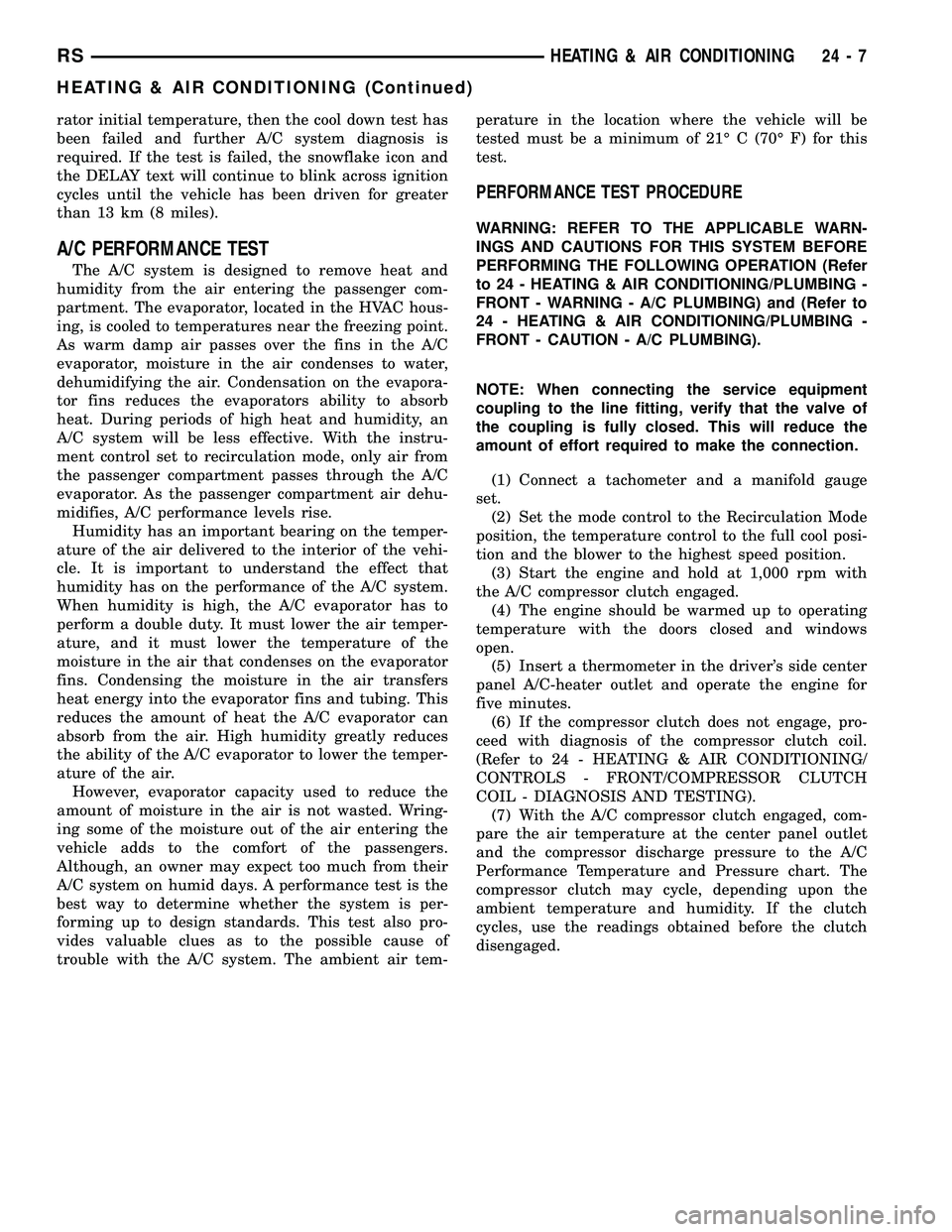 CHRYSLER VOYAGER 2005 Service Manual rator initial temperature, then the cool down test has
been failed and further A/C system diagnosis is
required. If the test is failed, the snowflake icon and
the DELAY text will continue to blink acr CHRYSLER VOYAGER 2005 Service Manual rator initial temperature, then the cool down test has
been failed and further A/C system diagnosis is
required. If the test is failed, the snowflake icon and
the DELAY text will continue to blink acr
