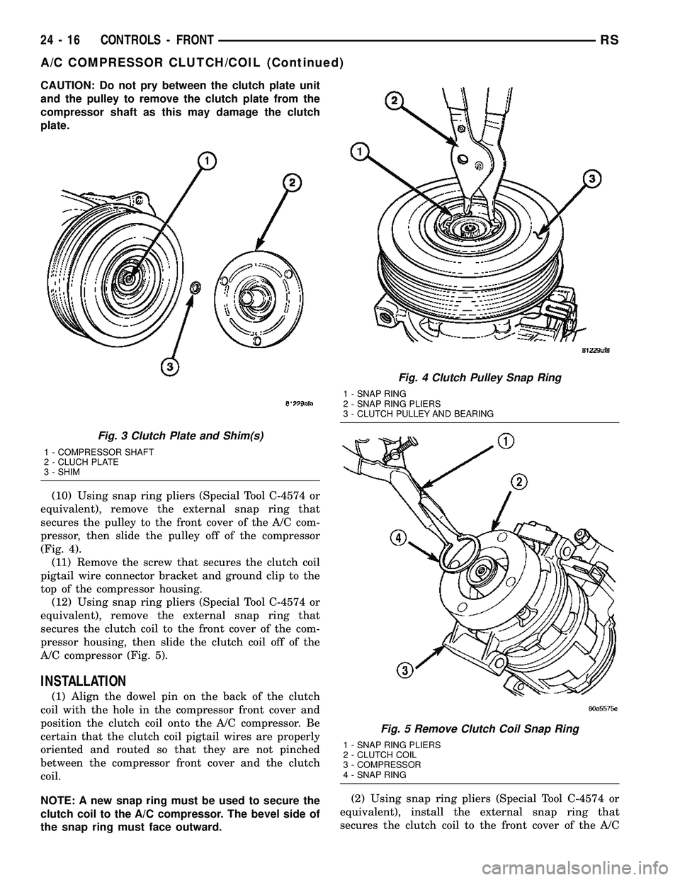 CHRYSLER VOYAGER 2005 Service Manual CAUTION: Do not pry between the clutch plate unit
and the pulley to remove the clutch plate from the
compressor shaft as this may damage the clutch
plate.
(10) Using snap ring pliers (Special Tool C-4 CHRYSLER VOYAGER 2005 Service Manual CAUTION: Do not pry between the clutch plate unit
and the pulley to remove the clutch plate from the
compressor shaft as this may damage the clutch
plate.
(10) Using snap ring pliers (Special Tool C-4
