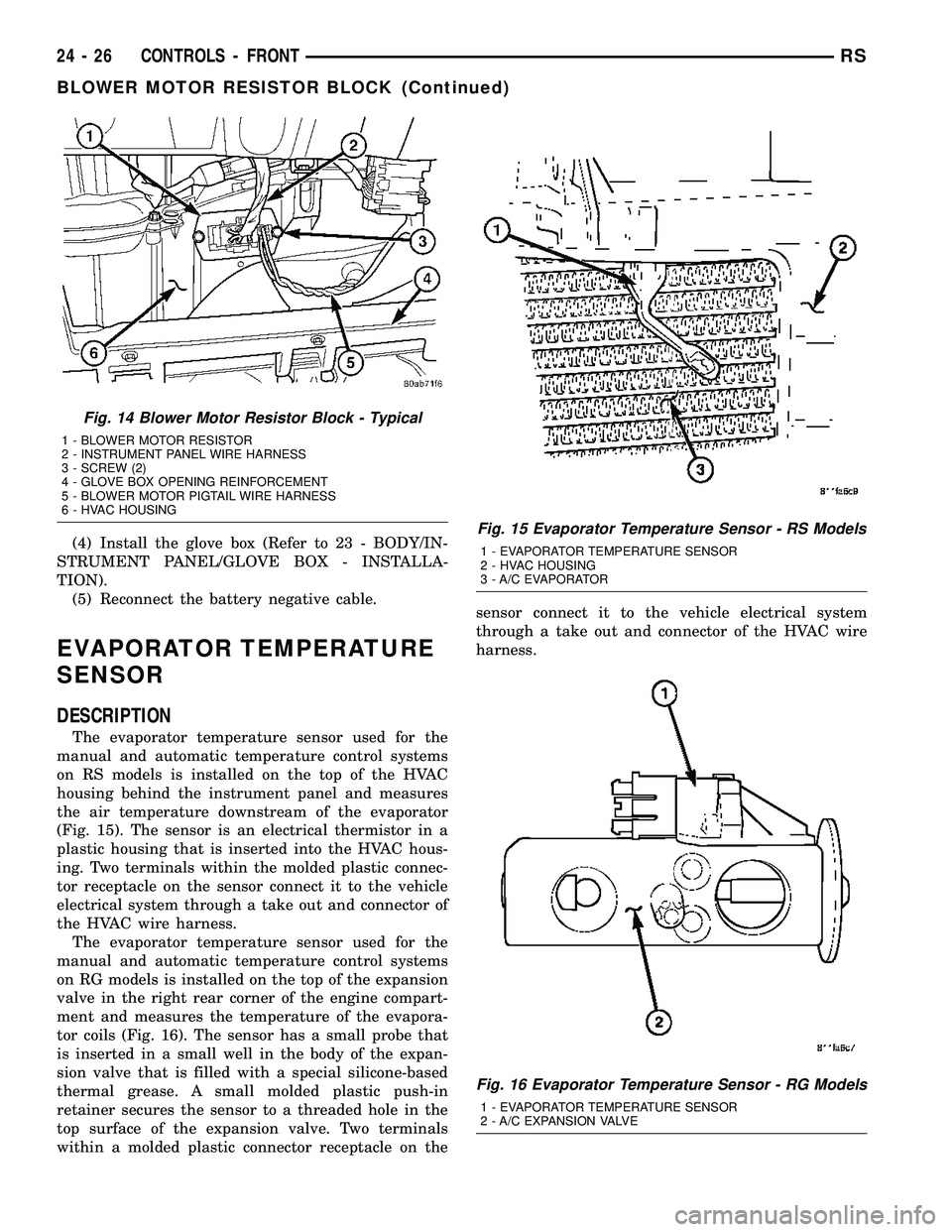 CHRYSLER VOYAGER 2005  Service Manual (4) Install the glove box (Refer to 23 - BODY/IN-
STRUMENT PANEL/GLOVE BOX - INSTALLA-
TION).
(5) Reconnect the battery negative cable.
EVAPORATOR TEMPERATURE
SENSOR
DESCRIPTION
The evaporator tempera