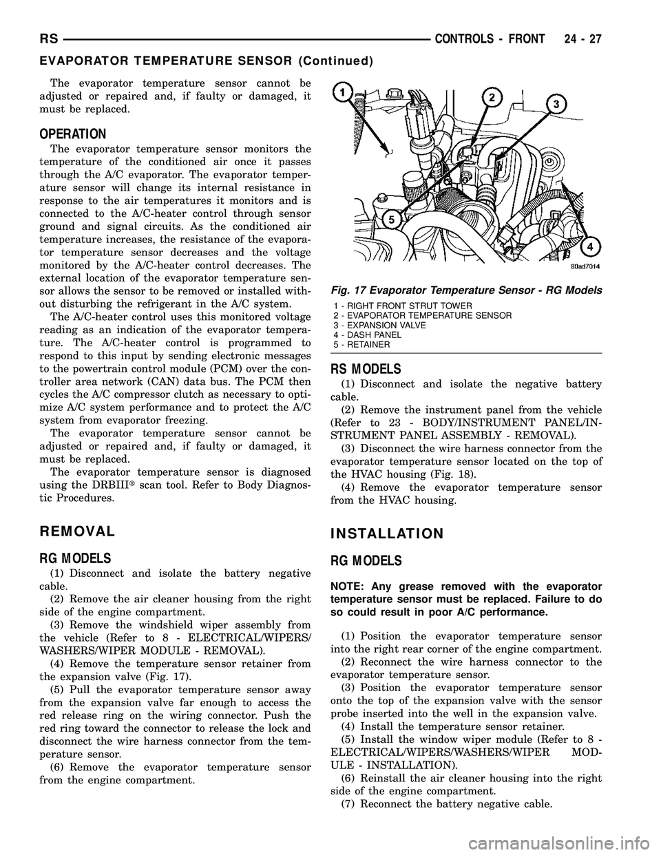 CHRYSLER VOYAGER 2005  Service Manual The evaporator temperature sensor cannot be
adjusted or repaired and, if faulty or damaged, it
must be replaced.
OPERATION
The evaporator temperature sensor monitors the
temperature of the conditioned