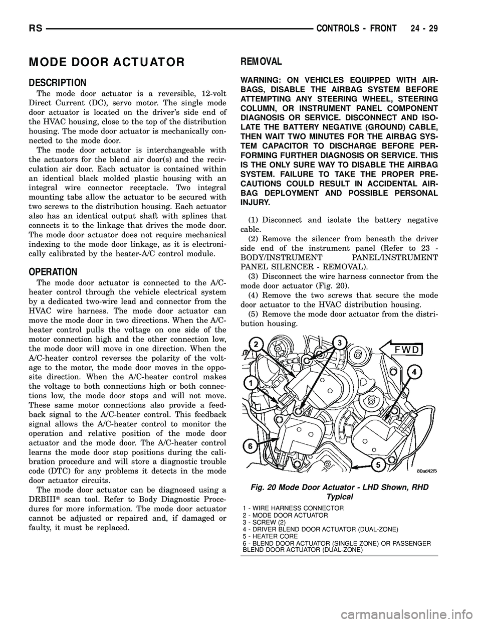 CHRYSLER VOYAGER 2005  Service Manual MODE DOOR ACTUATOR
DESCRIPTION
The mode door actuator is a reversible, 12-volt
Direct Current (DC), servo motor. The single mode
door actuator is located on the drivers side end of
the HVAC housing, 