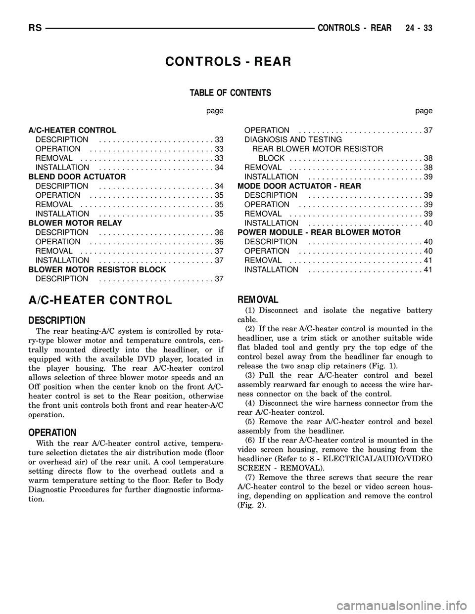 CHRYSLER VOYAGER 2005  Service Manual CONTROLS - REAR
TABLE OF CONTENTS
page page
A/C-HEATER CONTROL
DESCRIPTION.........................33
OPERATION...........................33
REMOVAL.............................33
INSTALLATION........