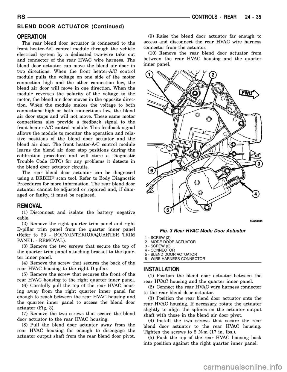CHRYSLER VOYAGER 2005 Service Manual OPERATION
The rear blend door actuator is connected to the
front heater-A/C control module through the vehicle
electrical system by a dedicated two-wire take out
and connector of the rear HVAC wire ha CHRYSLER VOYAGER 2005 Service Manual OPERATION
The rear blend door actuator is connected to the
front heater-A/C control module through the vehicle
electrical system by a dedicated two-wire take out
and connector of the rear HVAC wire ha