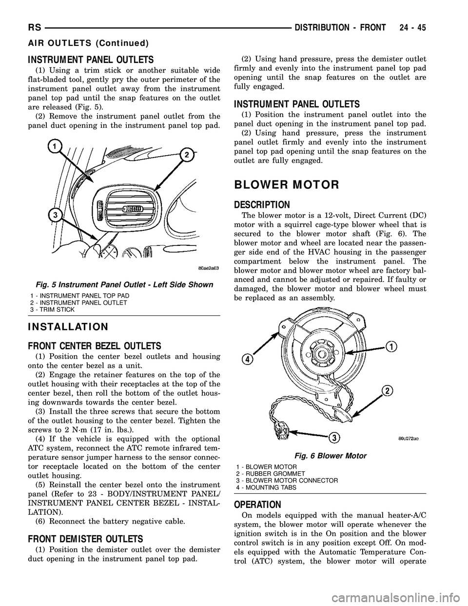 CHRYSLER VOYAGER 2005 Service Manual INSTRUMENT PANEL OUTLETS
(1) Using a trim stick or another suitable wide
flat-bladed tool, gently pry the outer perimeter of the
instrument panel outlet away from the instrument
panel top pad until th CHRYSLER VOYAGER 2005 Service Manual INSTRUMENT PANEL OUTLETS
(1) Using a trim stick or another suitable wide
flat-bladed tool, gently pry the outer perimeter of the
instrument panel outlet away from the instrument
panel top pad until th