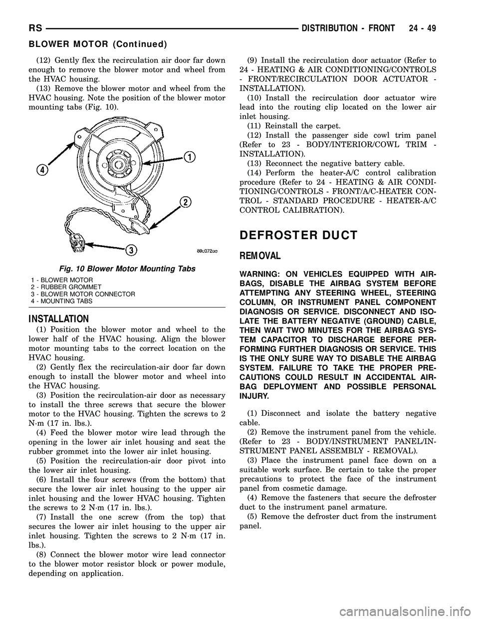 CHRYSLER VOYAGER 2005 Service Manual (12) Gently flex the recirculation air door far down
enough to remove the blower motor and wheel from
the HVAC housing.
(13) Remove the blower motor and wheel from the
HVAC housing. Note the position CHRYSLER VOYAGER 2005 Service Manual (12) Gently flex the recirculation air door far down
enough to remove the blower motor and wheel from
the HVAC housing.
(13) Remove the blower motor and wheel from the
HVAC housing. Note the position