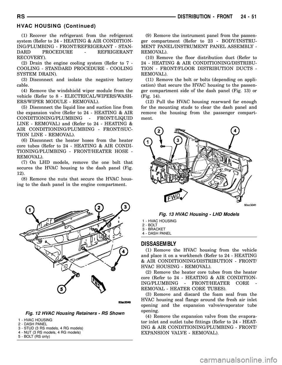 CHRYSLER VOYAGER 2005  Service Manual (1) Recover the refrigerant from the refrigerant
system (Refer to 24 - HEATING & AIR CONDITION-
ING/PLUMBING - FRONT/REFRIGERANT - STAN-
DARD PROCEDURE - REFRIGERANT
RECOVERY).
(2) Drain the engine co