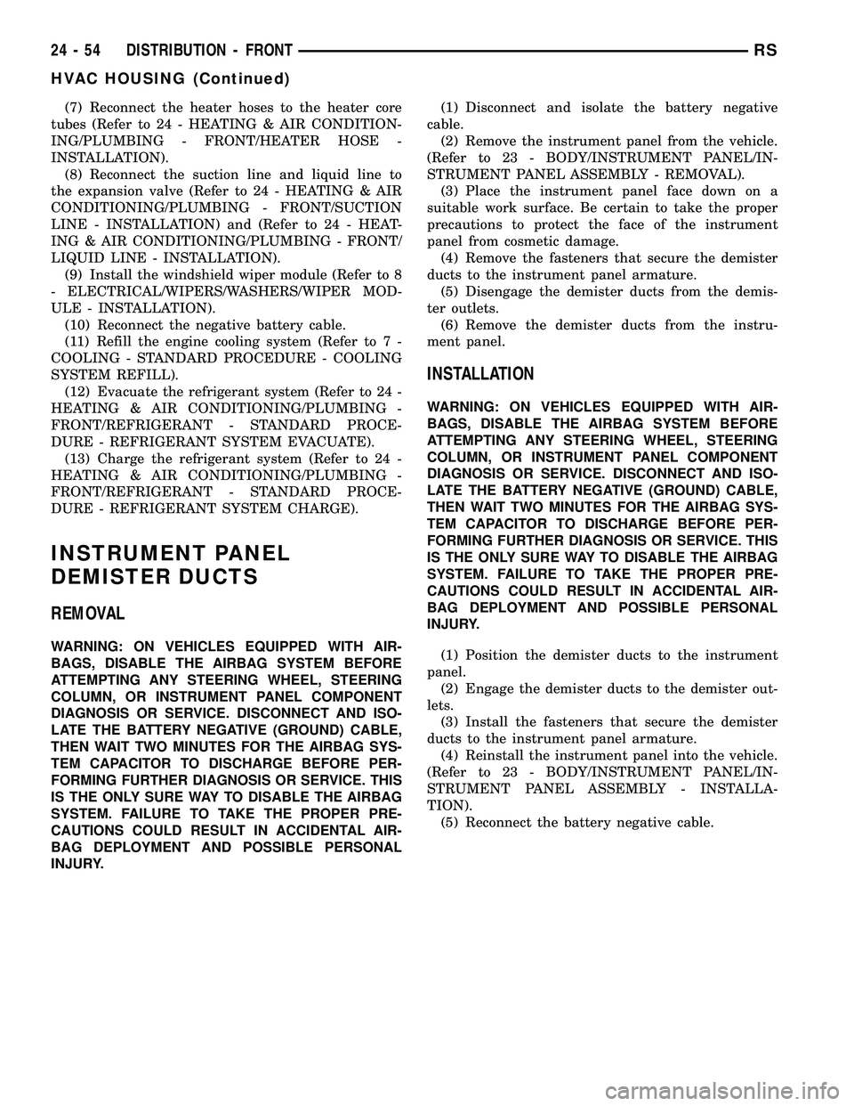 CHRYSLER VOYAGER 2005  Service Manual (7) Reconnect the heater hoses to the heater core
tubes (Refer to 24 - HEATING & AIR CONDITION-
ING/PLUMBING - FRONT/HEATER HOSE -
INSTALLATION).
(8) Reconnect the suction line and liquid line to
the 