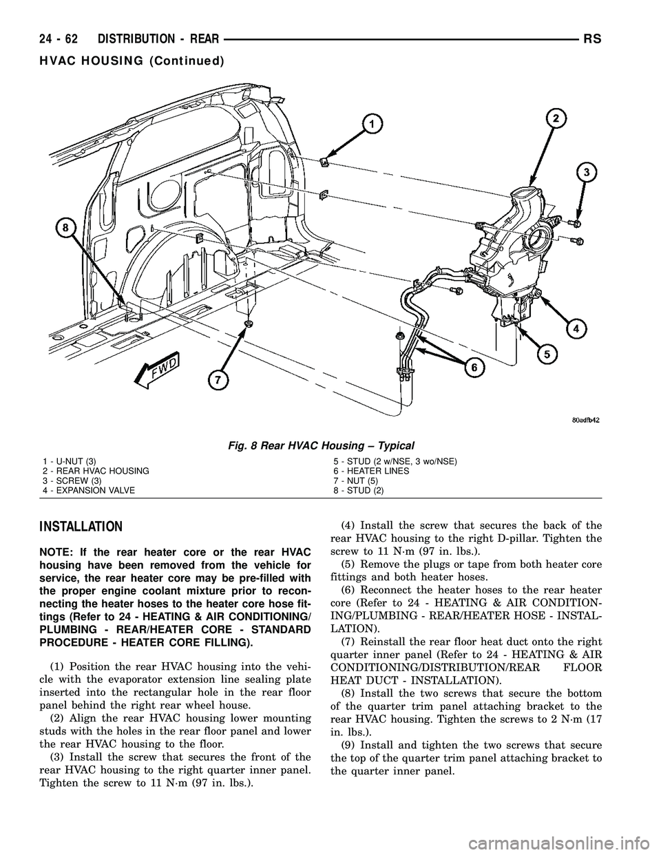 CHRYSLER VOYAGER 2005  Service Manual INSTALLATION
NOTE: If the rear heater core or the rear HVAC
housing have been removed from the vehicle for
service, the rear heater core may be pre-filled with
the proper engine coolant mixture prior 