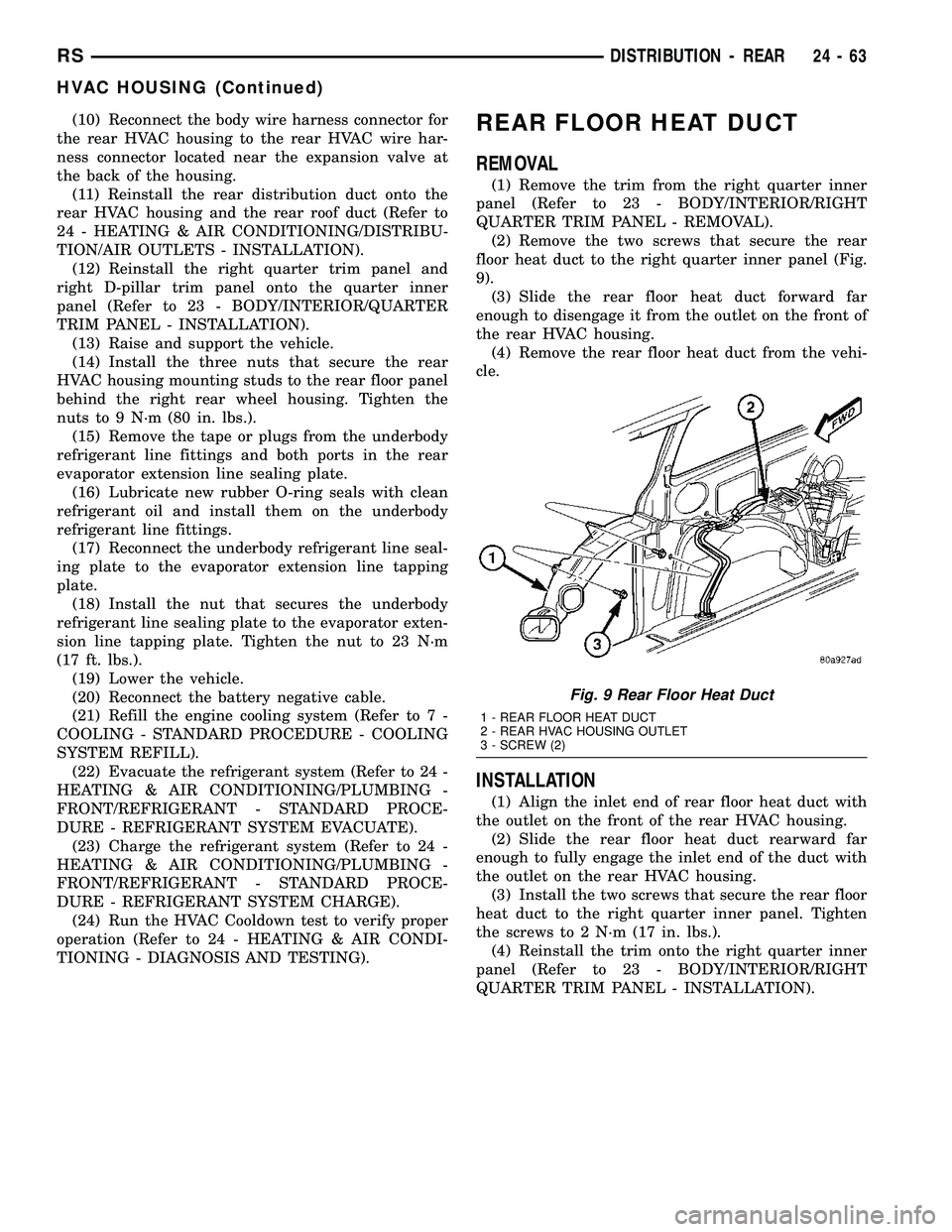CHRYSLER VOYAGER 2005  Service Manual (10) Reconnect the body wire harness connector for
the rear HVAC housing to the rear HVAC wire har-
ness connector located near the expansion valve at
the back of the housing.
(11) Reinstall the rear 