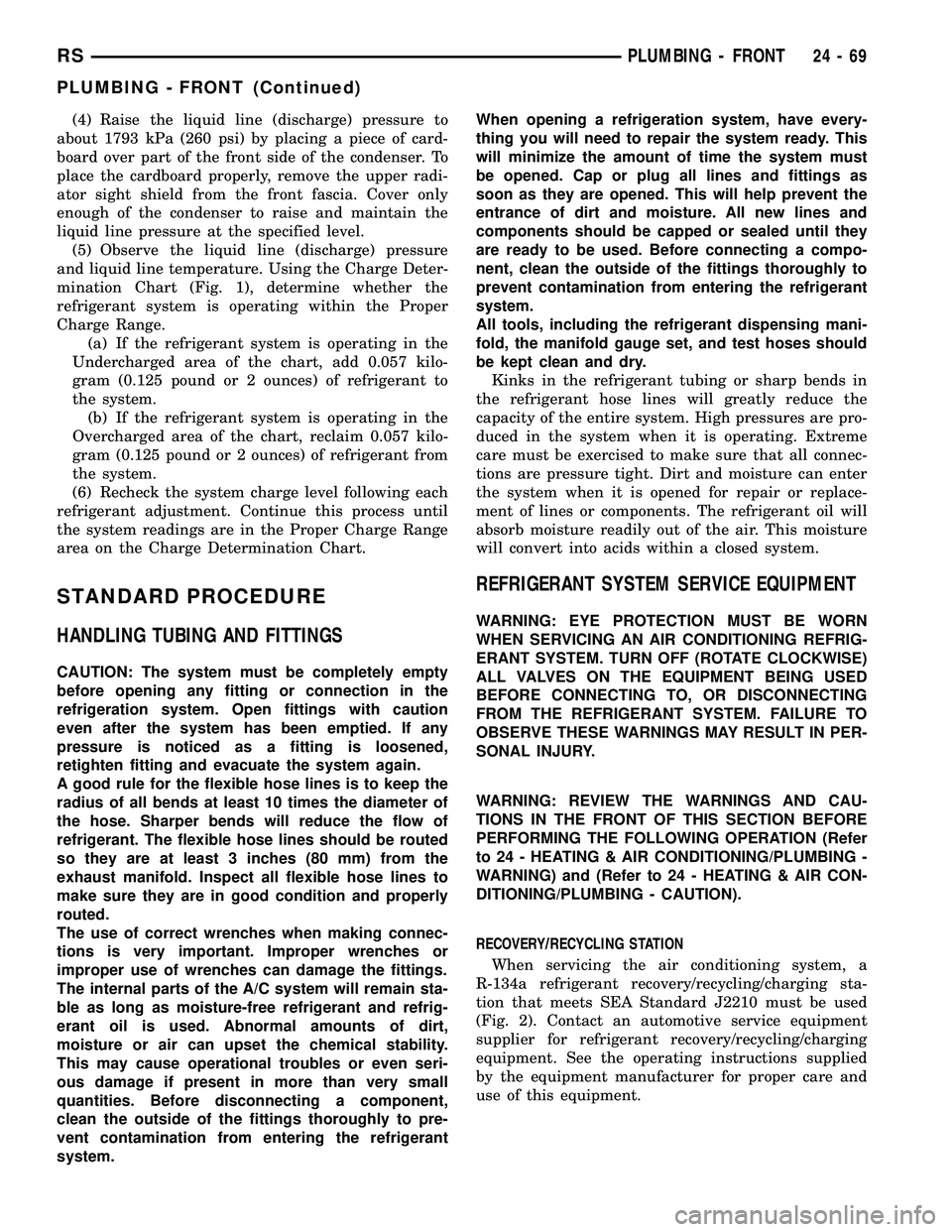 CHRYSLER VOYAGER 2005 Service Manual (4) Raise the liquid line (discharge) pressure to
about 1793 kPa (260 psi) by placing a piece of card-
board over part of the front side of the condenser. To
place the cardboard properly, remove the u CHRYSLER VOYAGER 2005 Service Manual (4) Raise the liquid line (discharge) pressure to
about 1793 kPa (260 psi) by placing a piece of card-
board over part of the front side of the condenser. To
place the cardboard properly, remove the u