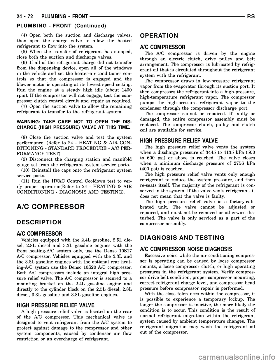 CHRYSLER VOYAGER 2005 Service Manual (4) Open both the suction and discharge valves,
then open the charge valve to allow the heated
refrigerant to flow into the system.
(5) When the transfer of refrigerant has stopped,
close both the suc CHRYSLER VOYAGER 2005 Service Manual (4) Open both the suction and discharge valves,
then open the charge valve to allow the heated
refrigerant to flow into the system.
(5) When the transfer of refrigerant has stopped,
close both the suc