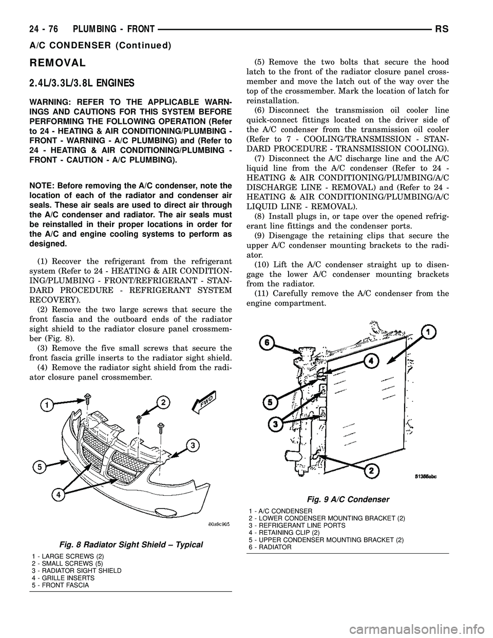 CHRYSLER VOYAGER 2005 Service Manual REMOVAL
2.4L/3.3L/3.8L ENGINES
WARNING: REFER TO THE APPLICABLE WARN-
INGS AND CAUTIONS FOR THIS SYSTEM BEFORE
PERFORMING THE FOLLOWING OPERATION (Refer
to 24 - HEATING & AIR CONDITIONING/PLUMBING -
F CHRYSLER VOYAGER 2005 Service Manual REMOVAL
2.4L/3.3L/3.8L ENGINES
WARNING: REFER TO THE APPLICABLE WARN-
INGS AND CAUTIONS FOR THIS SYSTEM BEFORE
PERFORMING THE FOLLOWING OPERATION (Refer
to 24 - HEATING & AIR CONDITIONING/PLUMBING -
F